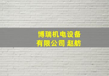 博瑞机电设备有限公司 赵舫